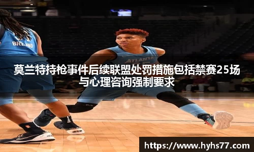 莫兰特持枪事件后续联盟处罚措施包括禁赛25场与心理咨询强制要求